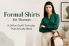 Formal Shirts for Women: 6 Office Outfit Formulas That Actually Work