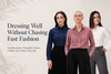 Dressing Well Without Chasing Fast Fashion